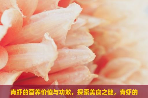 青虾的营养价值与功效，探索美食之谜，青虾的魅力与秘密